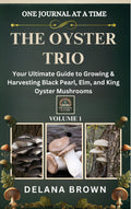 The Oyster Trio: Your Ultimate Guide to Growing and Harvesting Mushrooms