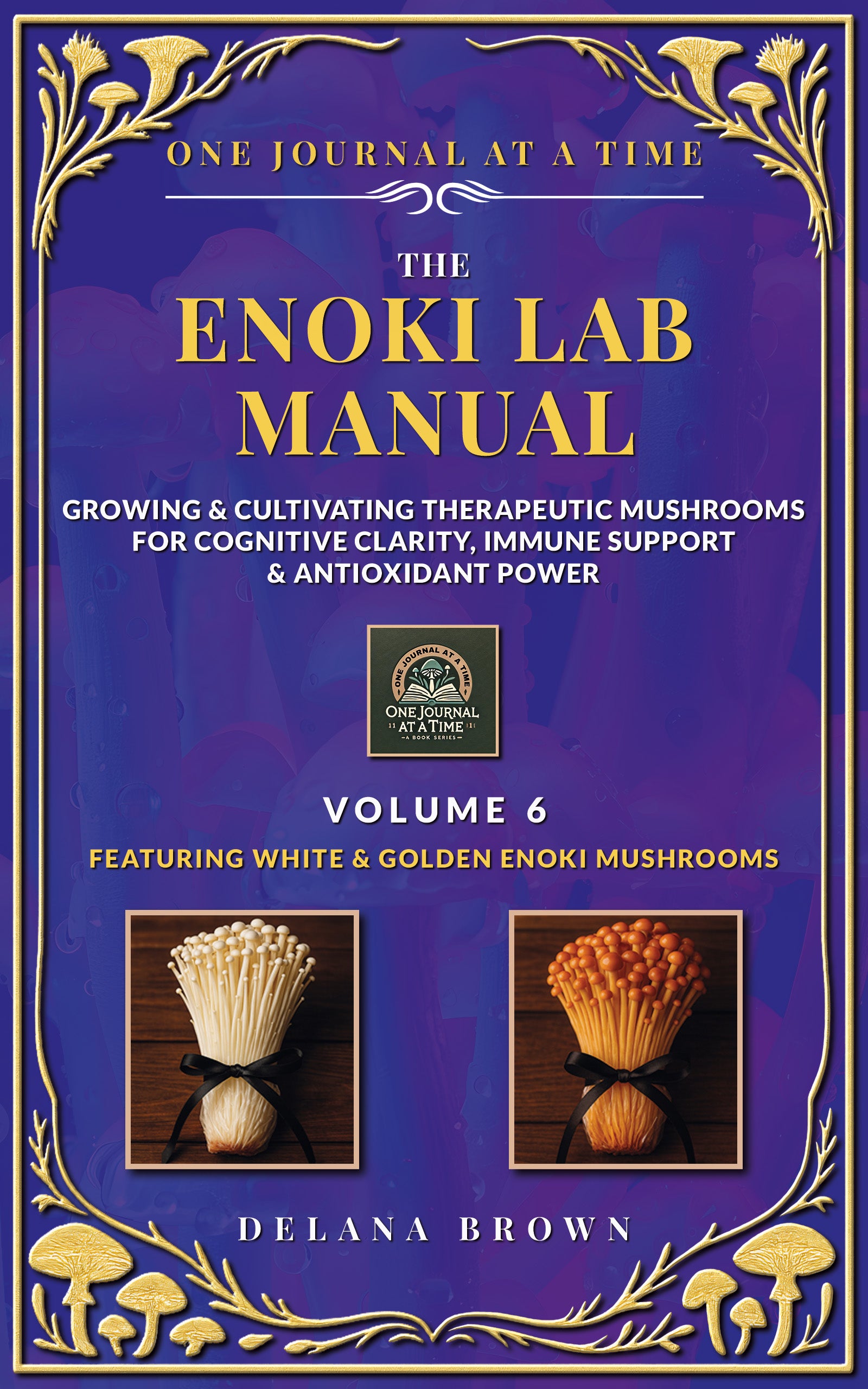 The Enoki Lab Manual: Growing & Cultivating Therapeutic Mushrooms for Cognitive Clarity, Immune Support & Antioxidant Power